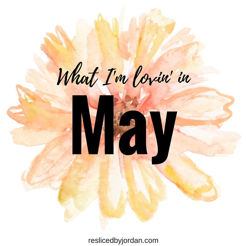 What I’m Lovin’ in May