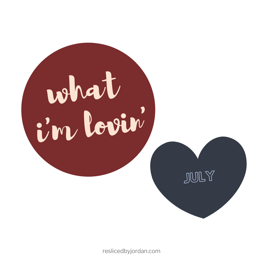 What I’m Lovin’ in July